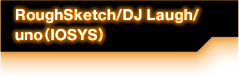 RoughSketch / DJ Laugh / uno(IOSYS)